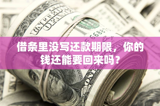 济南借条里没写还款期限，你的钱还能要回来吗？