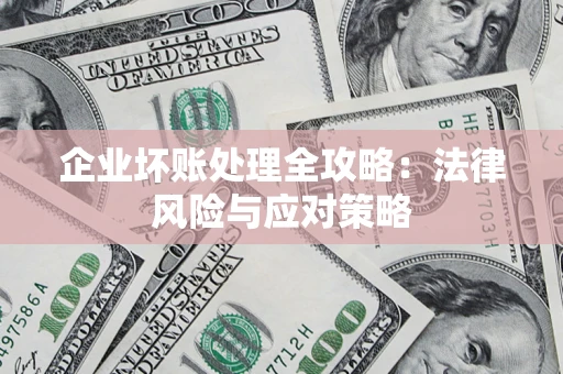 济南企业坏账处理全攻略：法律风险与应对策略