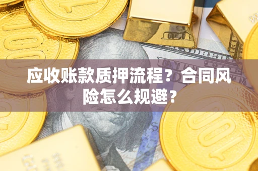 济南应收账款质押流程？合同风险怎么规避？