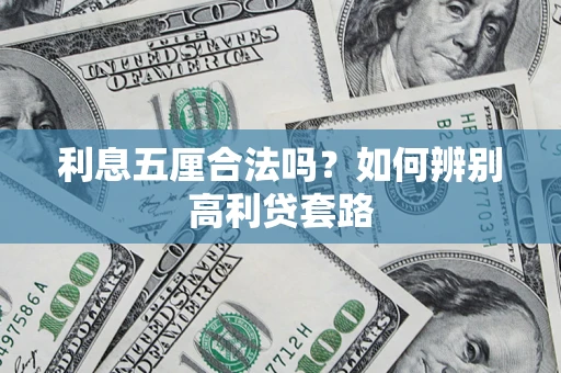 济南利息五厘合法吗？如何辨别高利贷套路