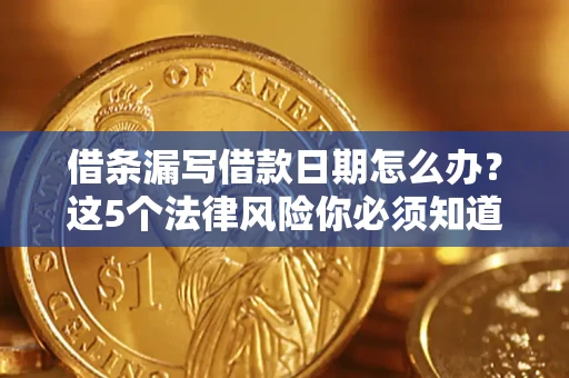 济南借条漏写借款日期怎么办？这5个法律风险你必须知道