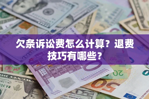 济南欠条诉讼费怎么计算？退费技巧有哪些？