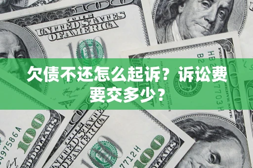 济南欠债不还怎么起诉？诉讼费要交多少？