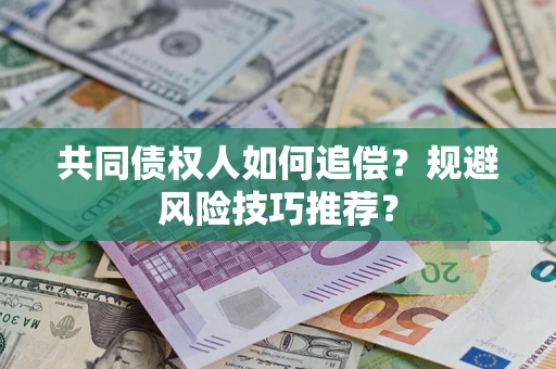 济南共同债权人如何追偿？规避风险技巧推荐？