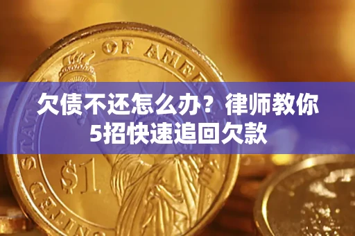 济南欠债不还怎么办？律师教你5招快速追回欠款