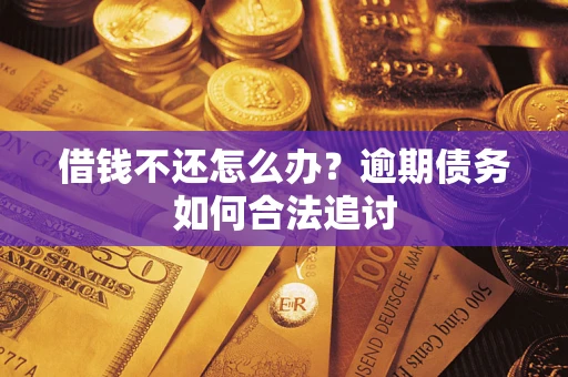 济南借钱不还怎么办？逾期债务如何合法追讨