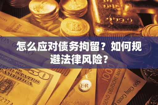 济南怎么应对债务拘留？如何规避法律风险？