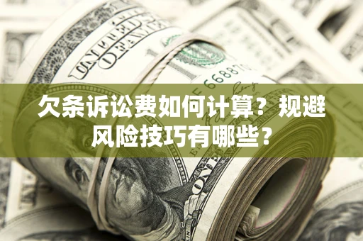 济南欠条诉讼费如何计算？规避风险技巧有哪些？