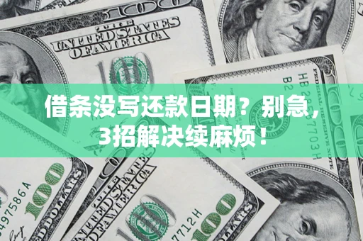 济南借条没写还款日期？别急，3招解决续麻烦！