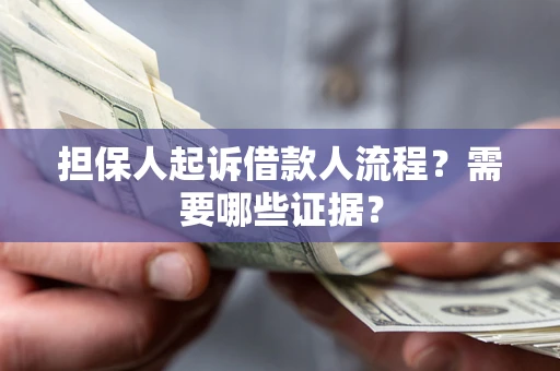 济南担保人起诉借款人流程?需要哪些证据? 济南担保人起诉借款人流程?需要哪些证据?