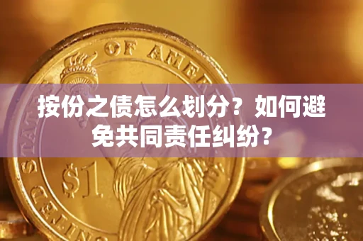 济南按份之债怎么划分？如何避免共同责任纠纷？