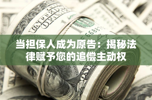 济南当担保人成为原告：揭秘法律赋予您的追偿主动权