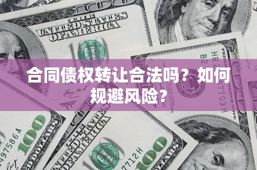 济南合同债权转让合法吗?如何规避风险? 济南合同债权转让合法吗?如何规避风险?
