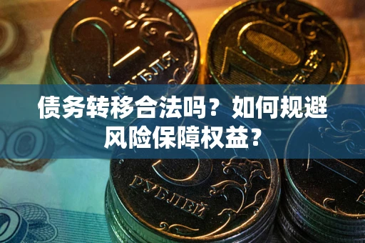 济南债务转移合法吗？如何规避风险保障权益？