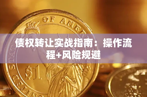 济南债权转让实战指南：操作流程+风险规避