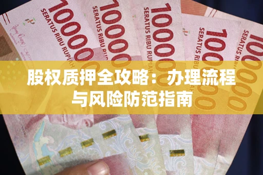 济南股权质押全攻略：办理流程与风险防范指南
