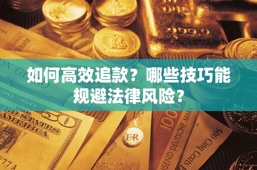 济南如何高效追款？哪些技巧能规避法律风险？