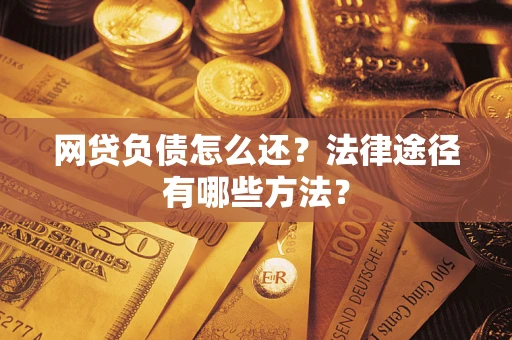 济南网贷负债怎么还？法律途径有哪些方法？