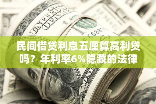 济南民间借贷利息五厘算高利贷吗？年利率6%隐藏的法律风险全解析