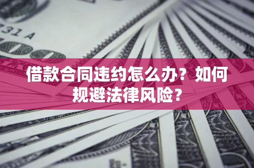 济南借款合同违约怎么办？如何规避法律风险？