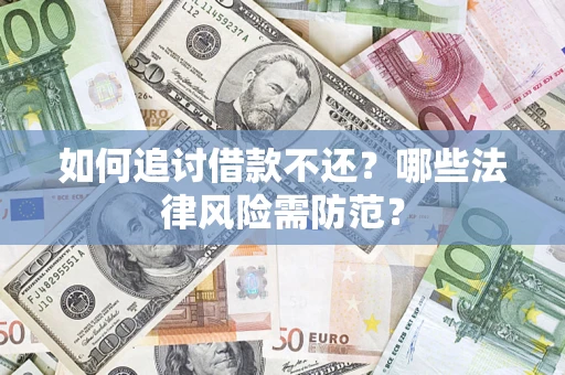 济南如何追讨借款不还？哪些法律风险需防范？